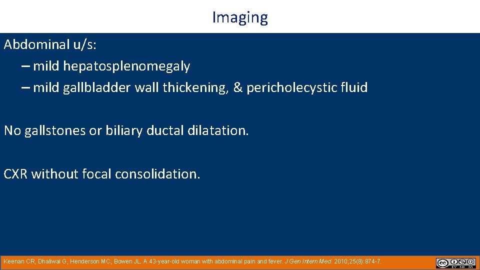 Imaging Abdominal u/s: – mild hepatosplenomegaly – mild gallbladder wall thickening, & pericholecystic fluid