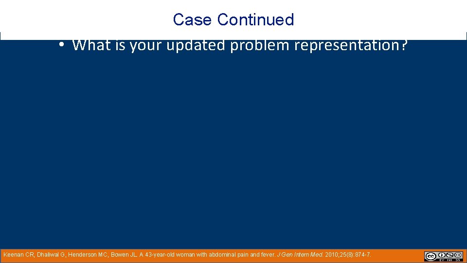 Case Continued • What is your updated problem representation? Keenan CR, Dhaliwal G, Henderson