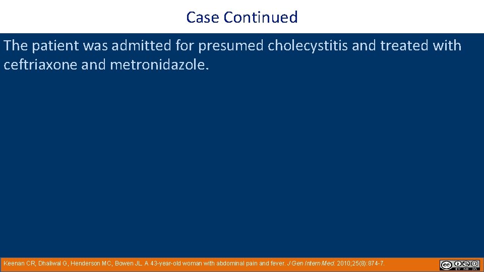 Case Continued The patient was admitted for presumed cholecystitis and treated with ceftriaxone and