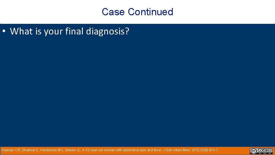 Case Continued • What is your final diagnosis? Keenan CR, Dhaliwal G, Henderson MC,