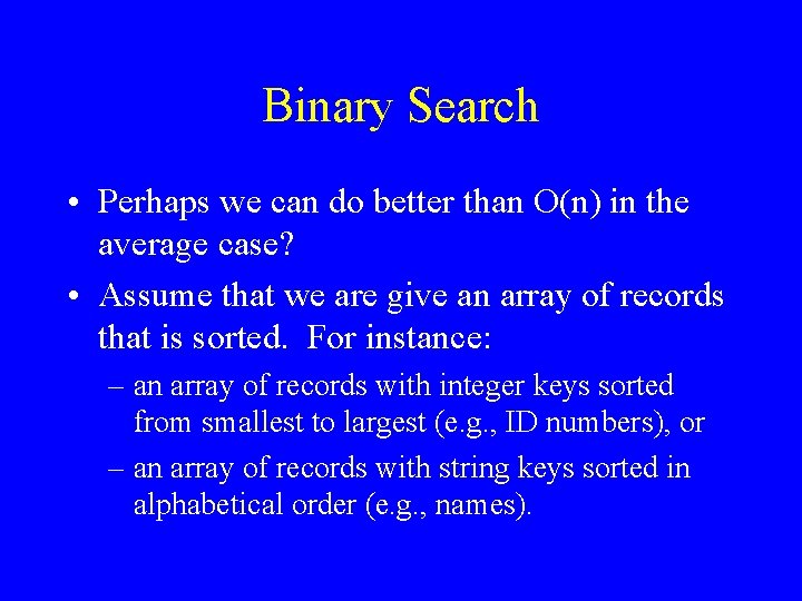 Binary Search • Perhaps we can do better than O(n) in the average case?