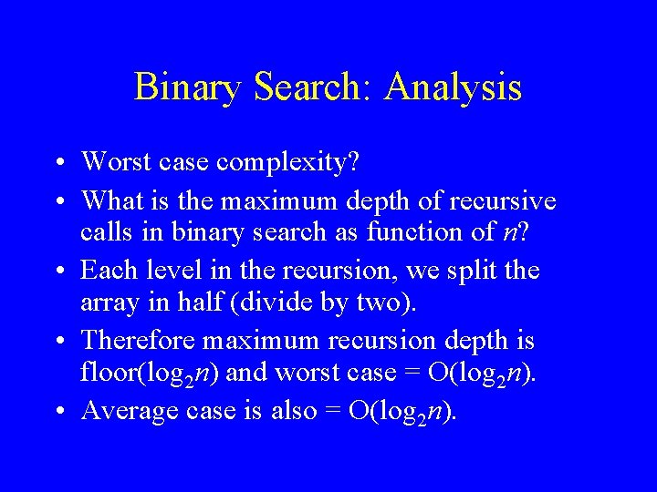 Binary Search: Analysis • Worst case complexity? • What is the maximum depth of