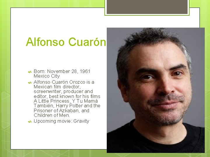 Alfonso Cuarón Born: November 28, 1961 Mexico City Alfonso Cuarón Orozco is a Mexican