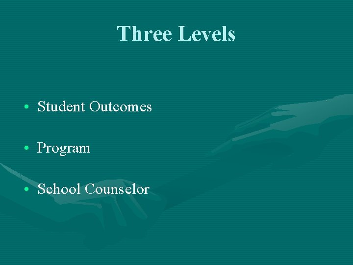 Three Levels • Student Outcomes • Program • School Counselor 