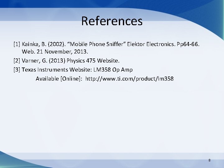 References [1] Kainka, B. (2002). “Mobile Phone Sniffer” Elektor Electronics. Pp 64 -66. Web.