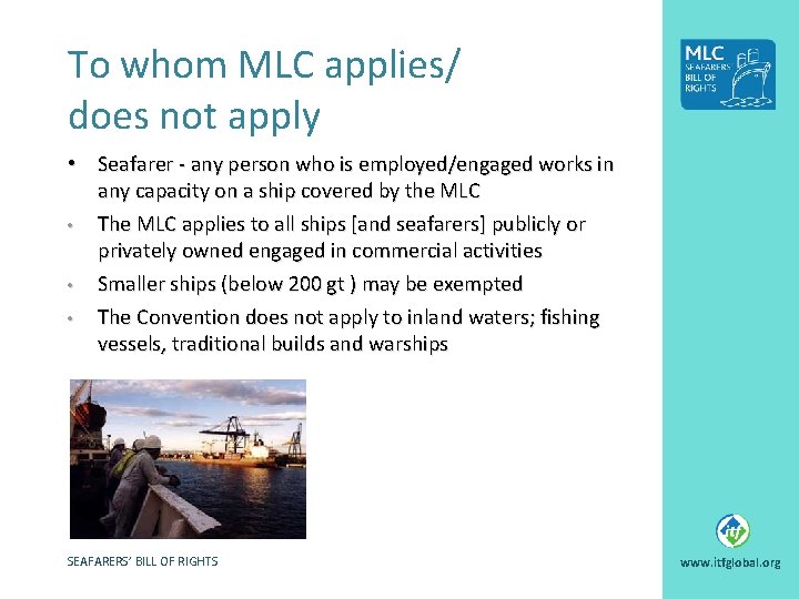 To whom MLC applies/ does not apply • Seafarer - any person who is