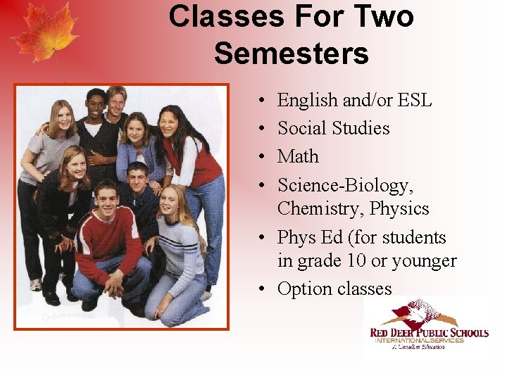 Classes For Two Semesters • • English and/or ESL Social Studies Math Science-Biology, Chemistry,