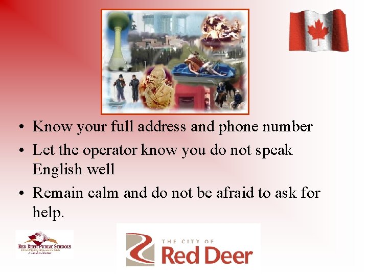  • Know your full address and phone number • Let the operator know