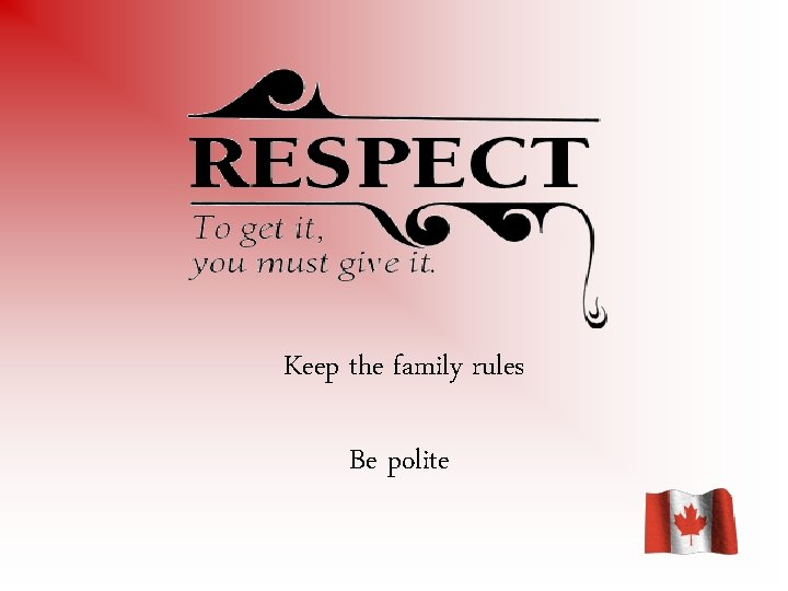 Keep the family rules Be polite 