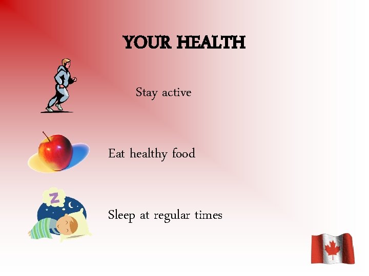 YOUR HEALTH Stay active Eat healthy food Sleep at regular times 