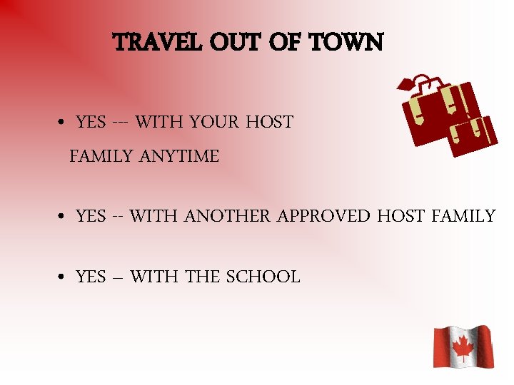 TRAVEL OUT OF TOWN • YES --- WITH YOUR HOST FAMILY ANYTIME • YES