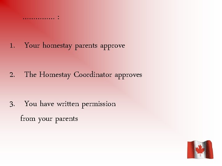 …………… : 1. Your homestay parents approve 2. The Homestay Coordinator approves 3. You