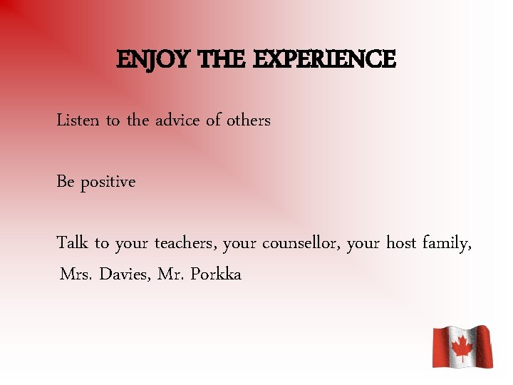 ENJOY THE EXPERIENCE Listen to the advice of others Be positive Talk to your