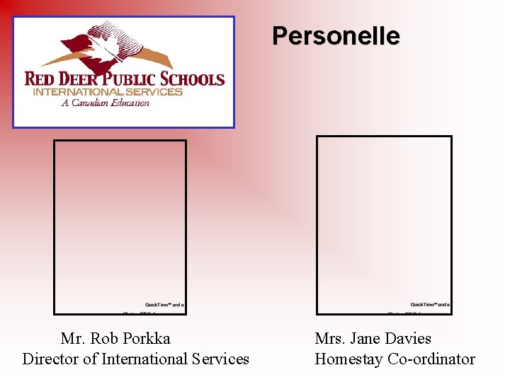 Personelle Mr. Rob Porkka Director of International Services Mrs. Jane Davies Homestay Co-ordinator 