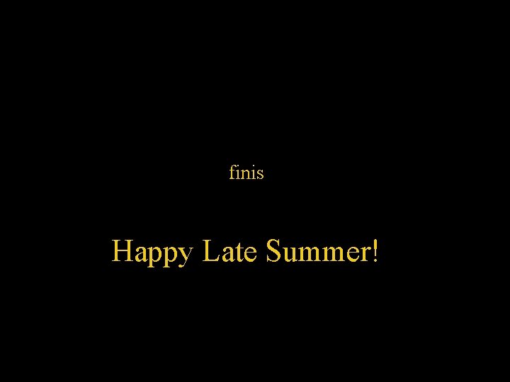 finis Happy Late Summer! 