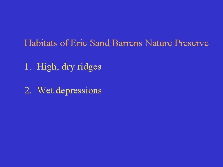 Habitats of Erie Sand Barrens Nature Preserve 1. High, dry ridges 2. Wet depressions