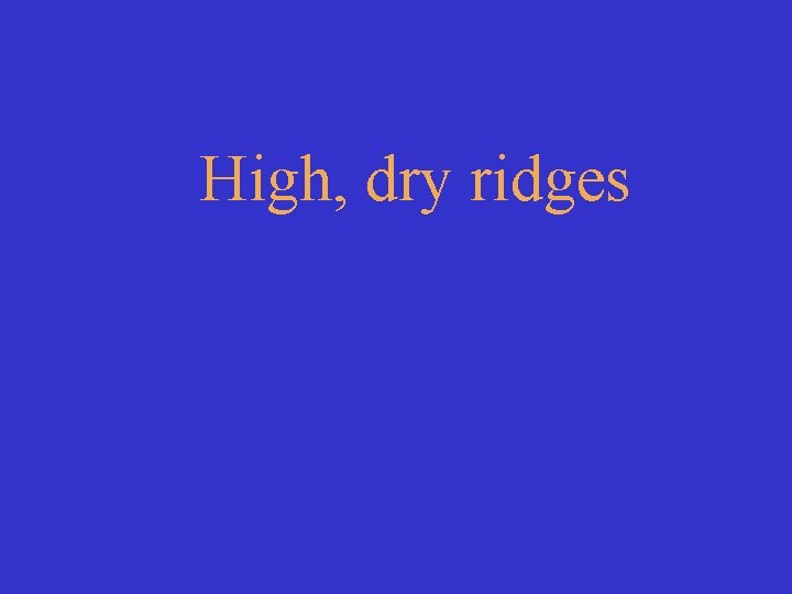 High, dry ridges 