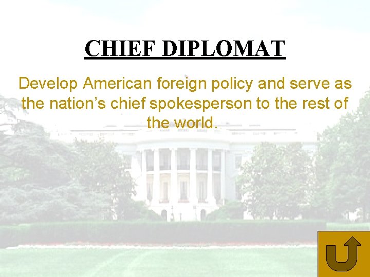 CHIEF DIPLOMAT Develop American foreign policy and serve as the nation’s chief spokesperson to