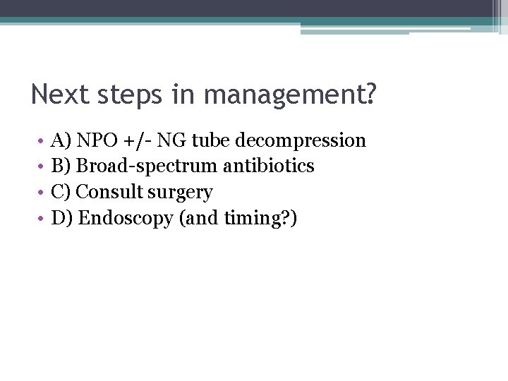 Next steps in management? • • A) NPO +/- NG tube decompression B) Broad-spectrum