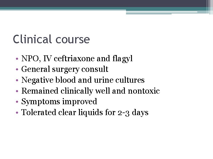 Clinical course • • • NPO, IV ceftriaxone and flagyl General surgery consult Negative