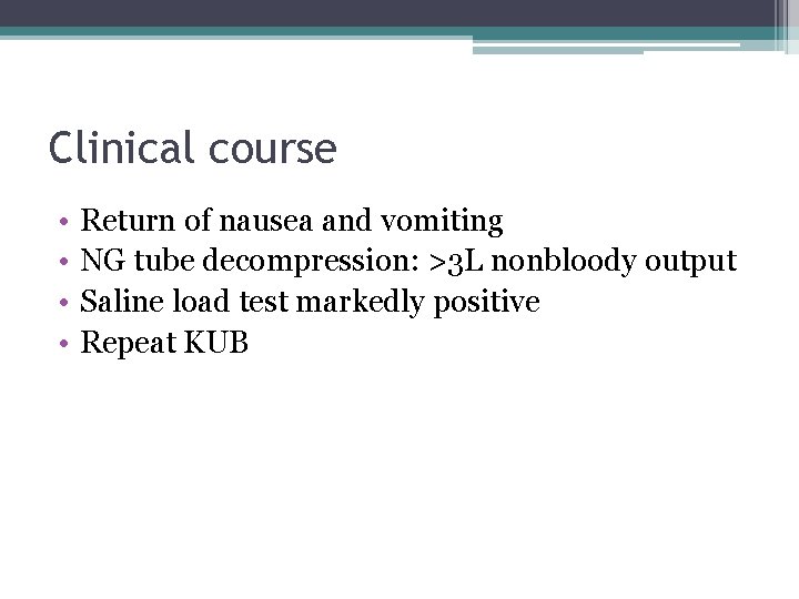 Clinical course • • Return of nausea and vomiting NG tube decompression: >3 L