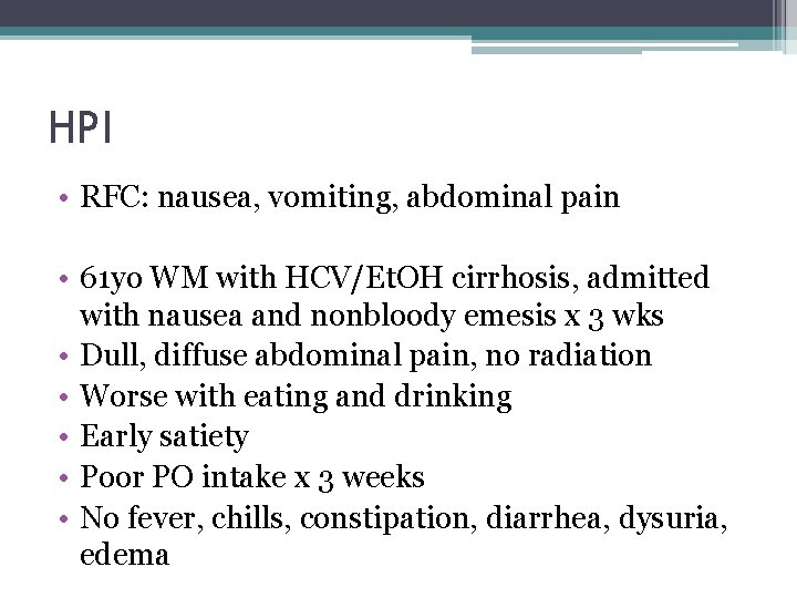HPI • RFC: nausea, vomiting, abdominal pain • 61 yo WM with HCV/Et. OH