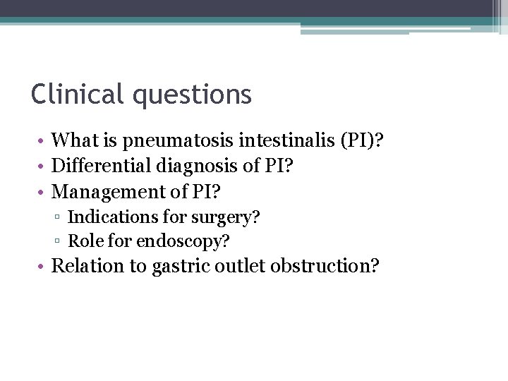 Clinical questions • What is pneumatosis intestinalis (PI)? • Differential diagnosis of PI? •