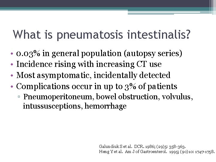 What is pneumatosis intestinalis? • • 0. 03% in general population (autopsy series) Incidence