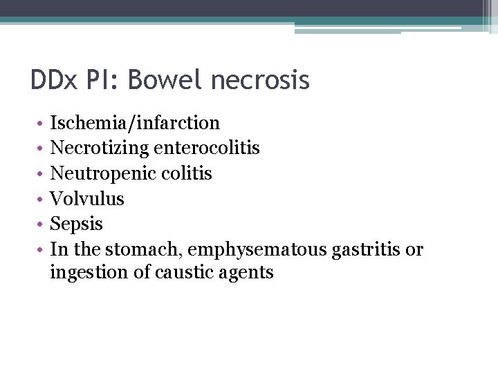 DDx PI: Bowel necrosis • • • Ischemia/infarction Necrotizing enterocolitis Neutropenic colitis Volvulus Sepsis