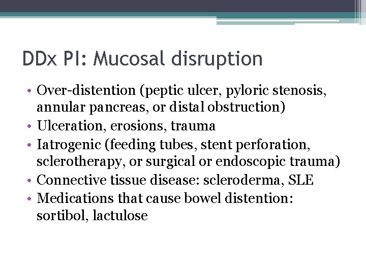 DDx PI: Mucosal disruption • Over-distention (peptic ulcer, pyloric stenosis, annular pancreas, or distal