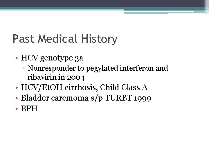 Past Medical History • HCV genotype 3 a ▫ Nonresponder to pegylated interferon and