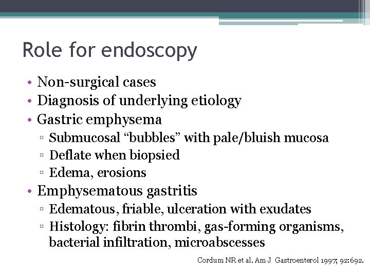 Role for endoscopy • Non-surgical cases • Diagnosis of underlying etiology • Gastric emphysema