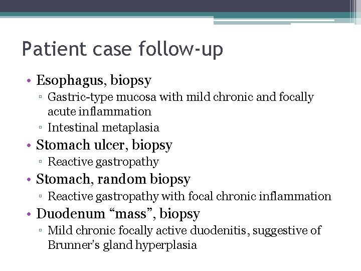 Patient case follow-up • Esophagus, biopsy ▫ Gastric-type mucosa with mild chronic and focally