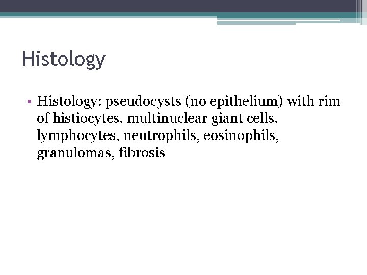 Histology • Histology: pseudocysts (no epithelium) with rim of histiocytes, multinuclear giant cells, lymphocytes,