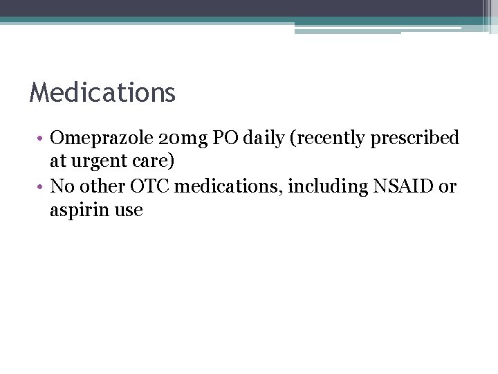 Medications • Omeprazole 20 mg PO daily (recently prescribed at urgent care) • No