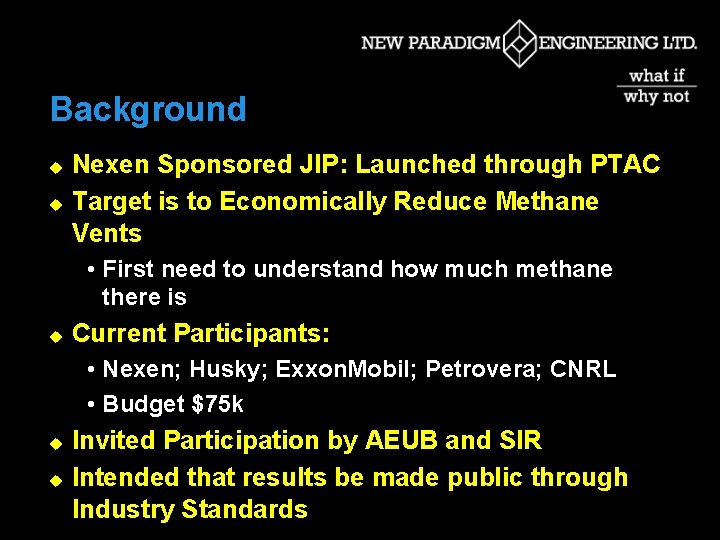 Background u u Nexen Sponsored JIP: Launched through PTAC Target is to Economically Reduce