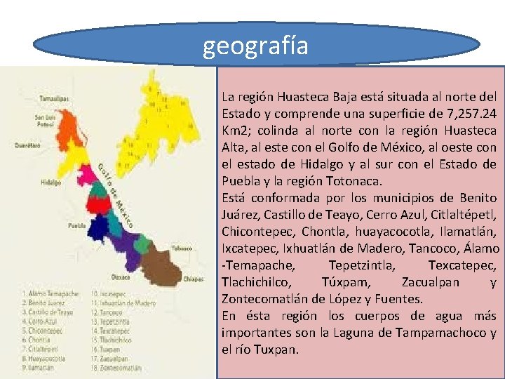 geografía La región Huasteca Baja está situada al norte del Estado y comprende una