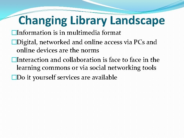 Changing Library Landscape �Information is in multimedia format �Digital, networked and online access via