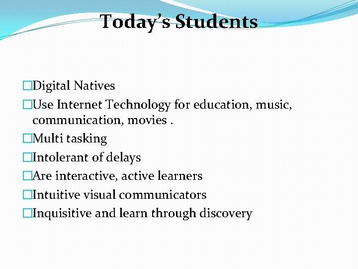 Today’s Students �Digital Natives �Use Internet Technology for education, music, communication, movies. �Multi tasking