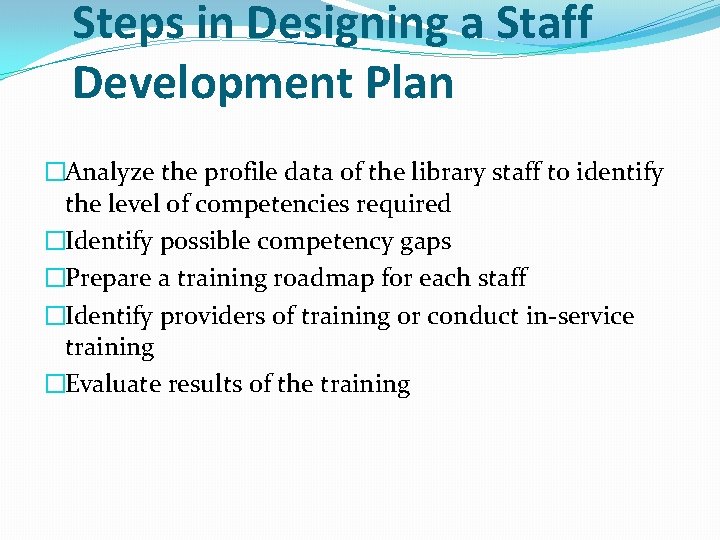 Steps in Designing a Staff Development Plan �Analyze the profile data of the library Steps in Designing a Staff Development Plan �Analyze the profile data of the library