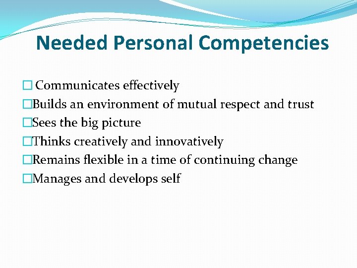 Needed Personal Competencies � Communicates effectively �Builds an environment of mutual respect and trust Needed Personal Competencies � Communicates effectively �Builds an environment of mutual respect and trust