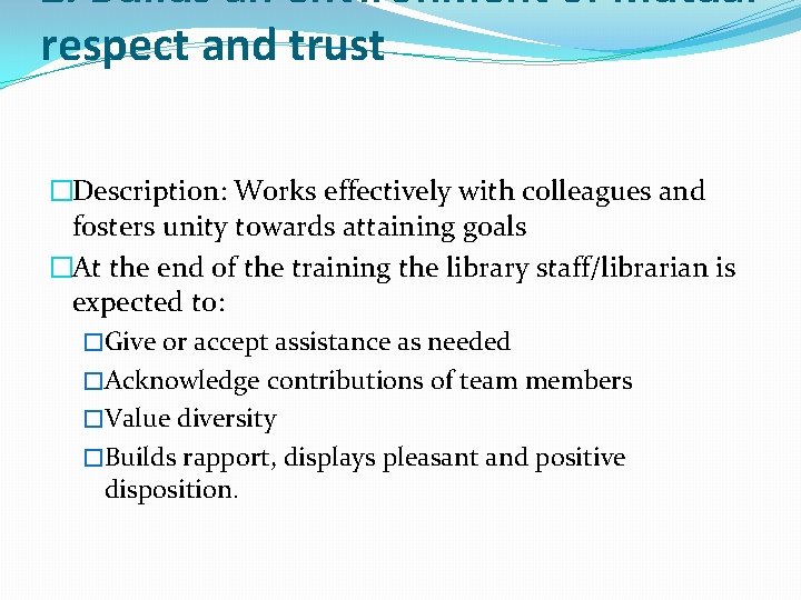 2. Builds an environment of mutual respect and trust �Description: Works effectively with colleagues