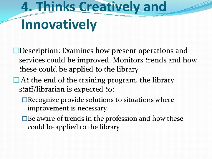 4. Thinks Creatively and Innovatively �Description: Examines how present operations and services could be 4. Thinks Creatively and Innovatively �Description: Examines how present operations and services could be
