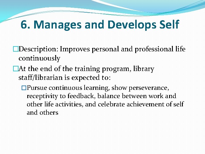 6. Manages and Develops Self �Description: Improves personal and professional life continuously �At the 6. Manages and Develops Self �Description: Improves personal and professional life continuously �At the