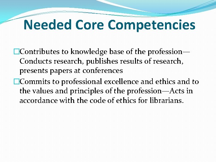 Needed Core Competencies �Contributes to knowledge base of the profession— Conducts research, publishes results