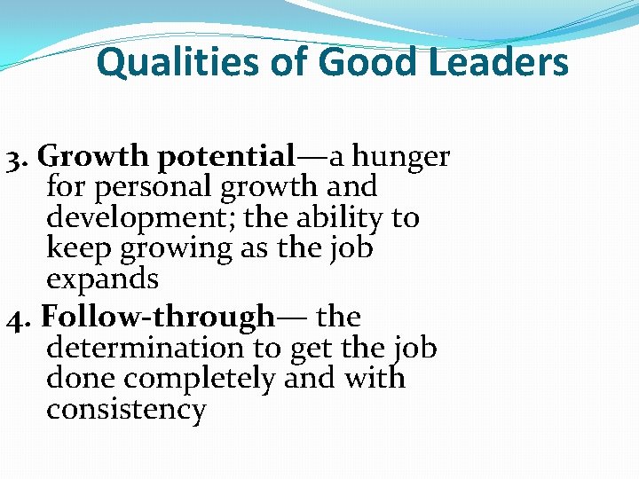 Qualities of Good Leaders 3. Growth potential—a hunger for personal growth and development; the Qualities of Good Leaders 3. Growth potential—a hunger for personal growth and development; the