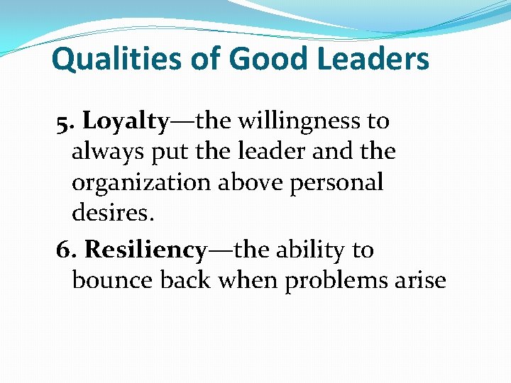 Qualities of Good Leaders 5. Loyalty—the willingness to always put the leader and the