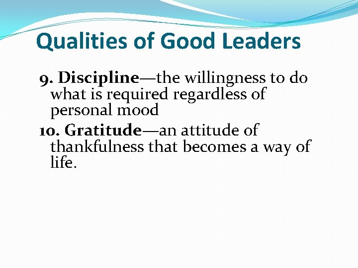 Qualities of Good Leaders 9. Discipline—the willingness to do what is required regardless of