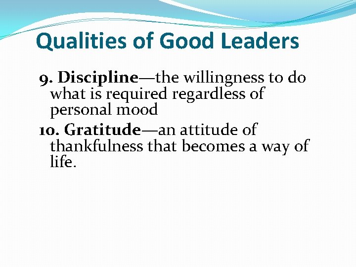 Qualities of Good Leaders 9. Discipline—the willingness to do what is required regardless of Qualities of Good Leaders 9. Discipline—the willingness to do what is required regardless of