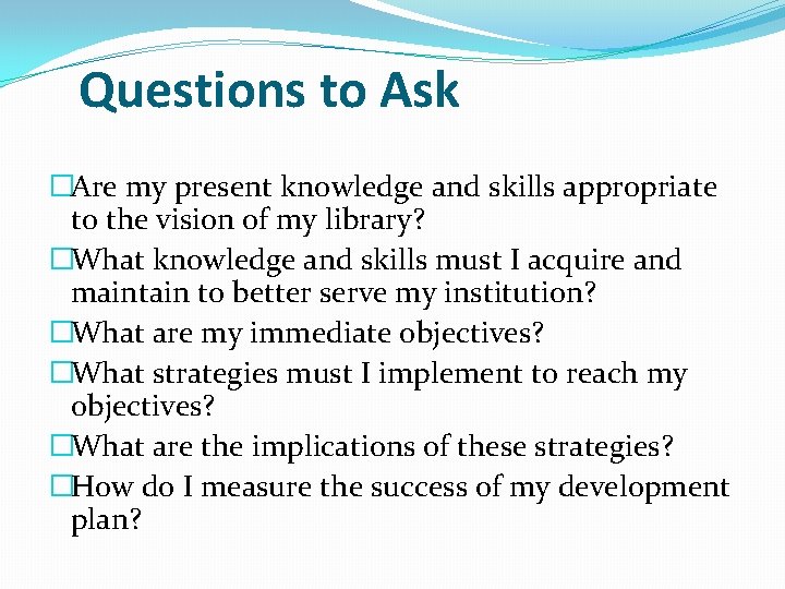 Questions to Ask �Are my present knowledge and skills appropriate to the vision of Questions to Ask �Are my present knowledge and skills appropriate to the vision of